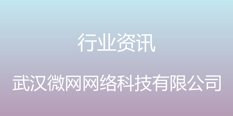 行业资讯 - 武汉微网网络科技有限公司