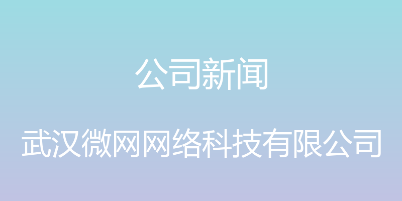 公司新闻 - 武汉微网网络科技有限公司