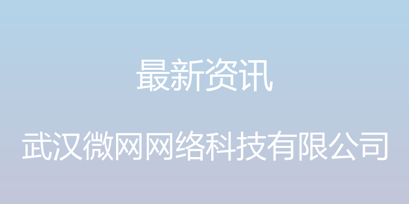 最新资讯 - 武汉微网网络科技有限公司